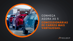 Conheça agora as 5 concessionárias de carros mais vantajosas.