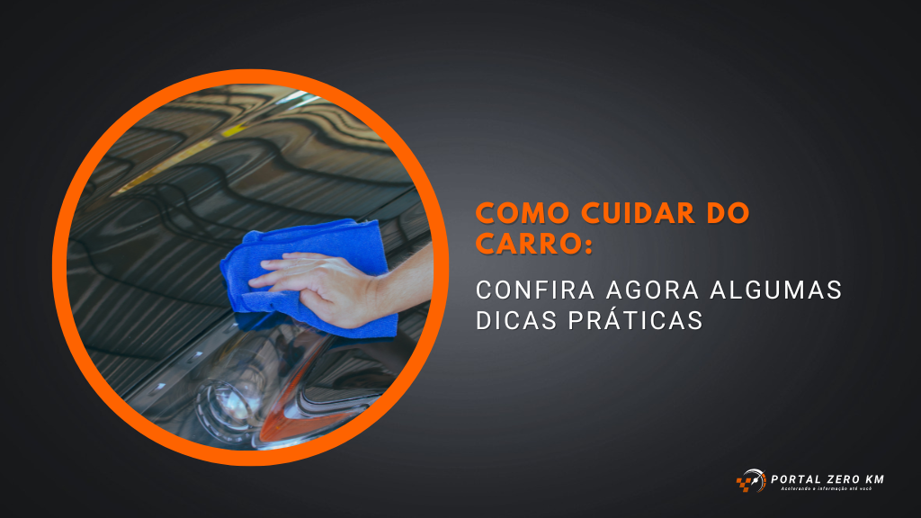 Como cuidar do carro: Confira agora algumas dicas práticas