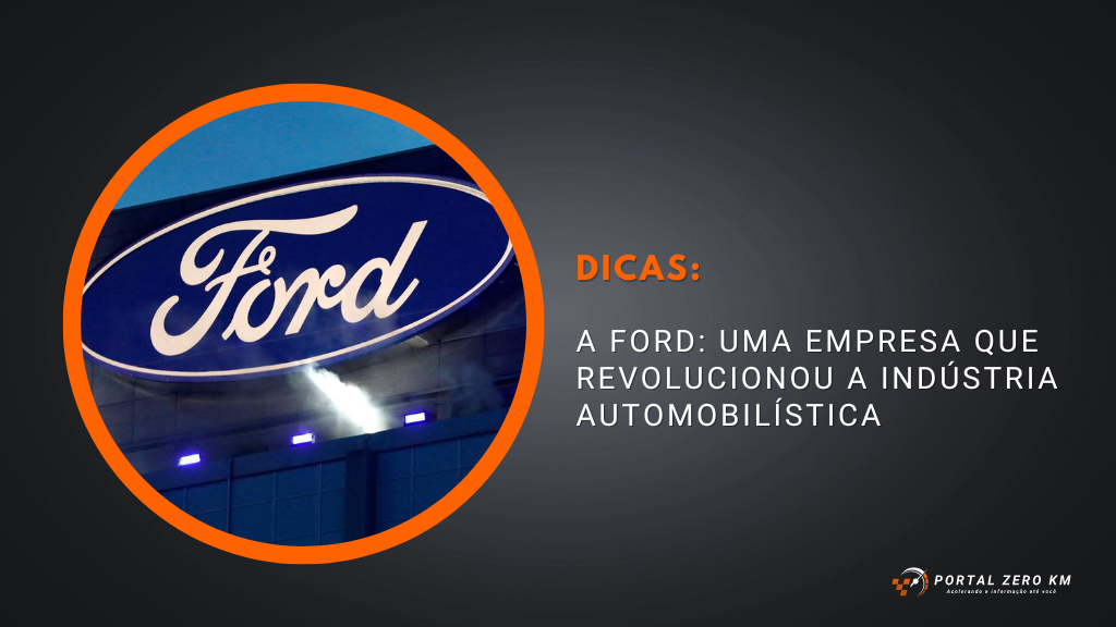 A Ford: uma empresa que revolucionou a indústria automobilística