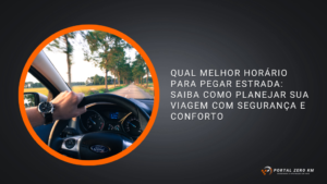 Qual melhor horário para pegar estrada: saiba como planejar sua viagem com segurança e conforto