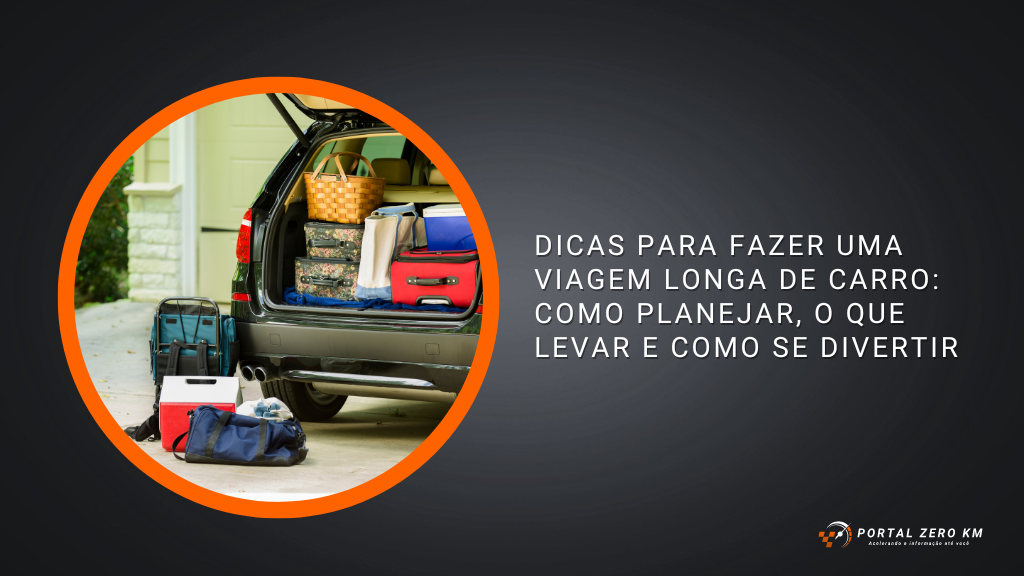 Dicas para fazer uma viagem longa de carro: como planejar, o que levar e como se divertir