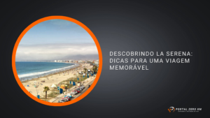 Descobrindo La Serena: Dicas para uma Viagem Memorável