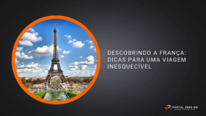 Descobrindo a França: Dicas para uma Viagem Inesquecível