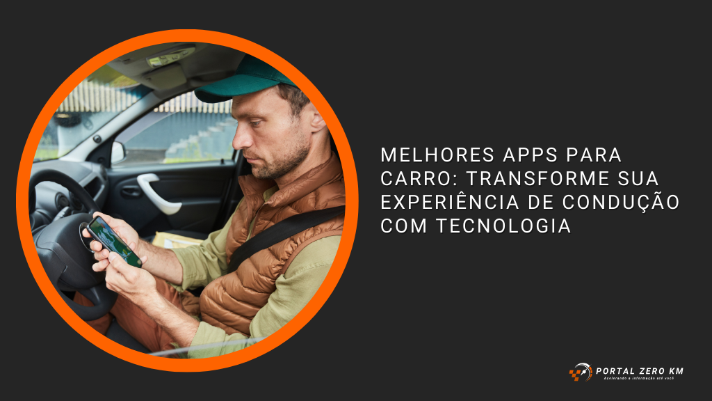 Melhores Apps para Carro: Transforme sua Experiência de Condução com Tecnologia