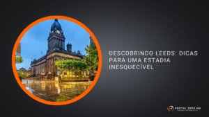 Descobrindo Leeds: Dicas para uma Estadia Inesquecível