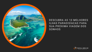 Descubra as 10 Melhores Ilhas Paradisíacas para Sua Próxima Viagem dos Sonhos