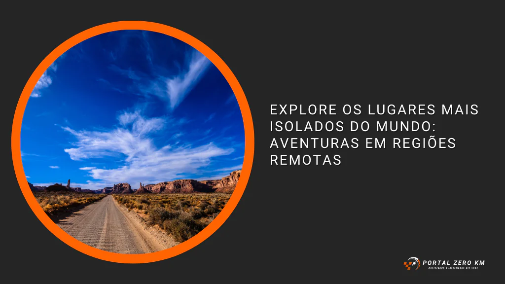 Explore os Lugares Mais Isolados do Mundo: Aventuras em Regiões Remotas