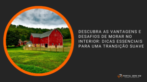 Descubra as Vantagens e Desafios de Morar no Interior: Dicas Essenciais para uma Transição Suave