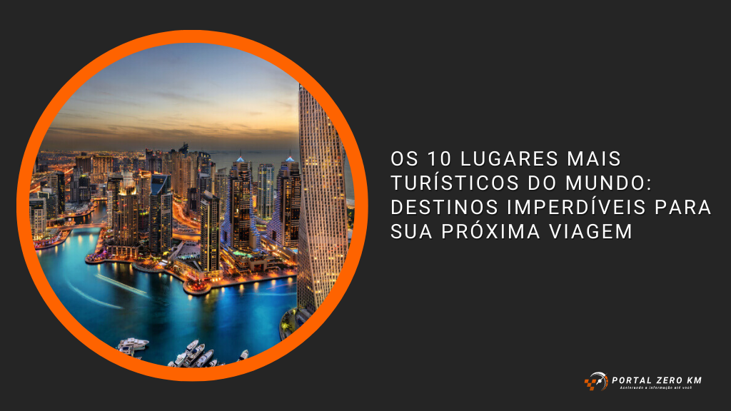 Os 10 Lugares Mais Turísticos do Mundo: Destinos Imperdíveis para Sua Próxima Viagem