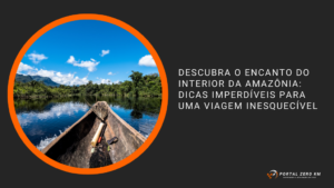 Descubra o Encanto do Interior da Amazônia: Dicas Imperdíveis para uma Viagem Inesquecível