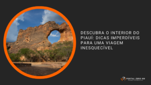 Descubra o Interior do Piauí: Dicas Imperdíveis para uma Viagem Inesquecível
