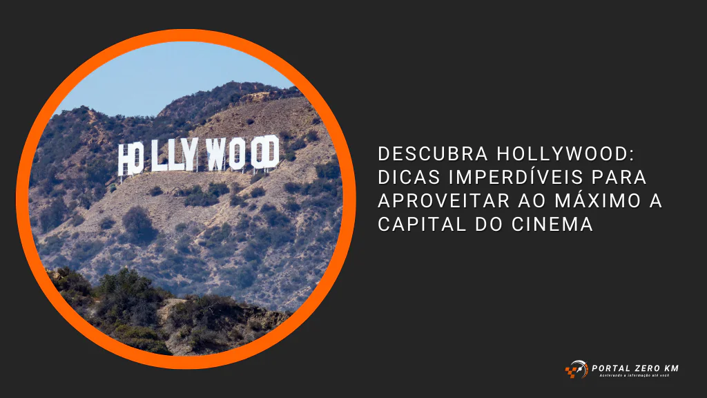 Descubra Hollywood: Dicas Imperdíveis para Aproveitar ao Máximo a Capital do Cinema
