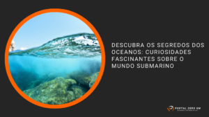 Descubra os Segredos dos Oceanos: Curiosidades Fascinantes Sobre o Mundo Submarino