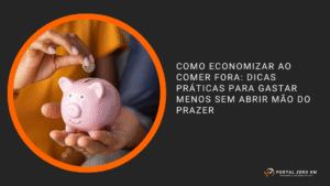 Como economizar ao comer fora: dicas práticas para gastar menos sem abrir mão do prazer