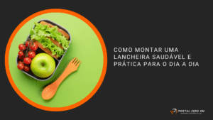 Como montar uma lancheira saudável e prática para o dia a dia