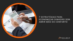 7 Estratégias para Economizar Dinheiro Sem Abrir Mão do Conforto