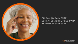 Cuidando da Mente: Estratégias Simples para Reduzir o Estresse