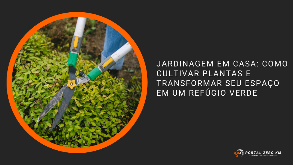 Jardinagem em Casa: Como Cultivar Plantas e Transformar Seu Espaço em um Refúgio Verde