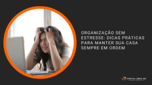 Organização Sem Estresse: Dicas Práticas para Manter Sua Casa Sempre em Ordem
