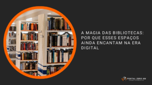 A magia das bibliotecas: por que esses espaços ainda encantam na era digital